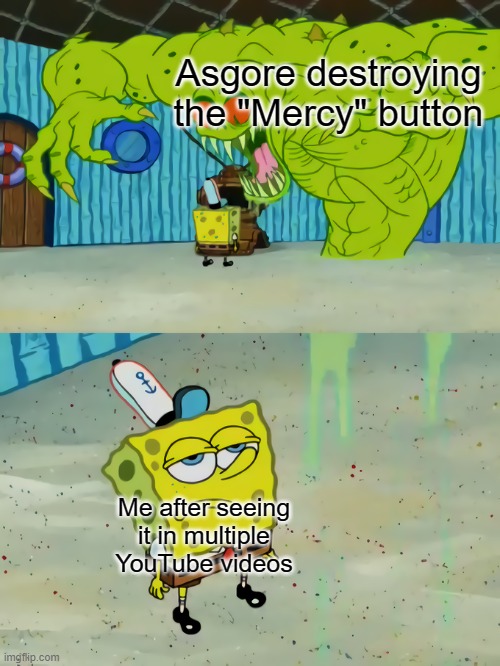 Spongebob Sees Flying Dutchman | Asgore destroying the "Mercy" button; Me after seeing it in multiple YouTube videos | image tagged in spongebob sees flying dutchman,memes,undertale,youtube,asgore,bruh | made w/ Imgflip meme maker