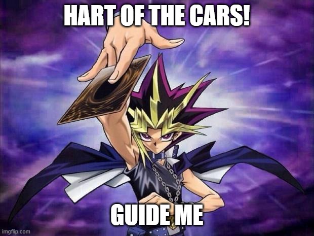 Yugioh  | HART OF THE CARS! GUIDE ME | image tagged in yugioh | made w/ Imgflip meme maker