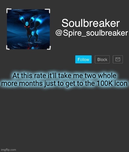 Spire | At this rate it'll take me two whole more months just to get to the 100K icon | image tagged in spire | made w/ Imgflip meme maker