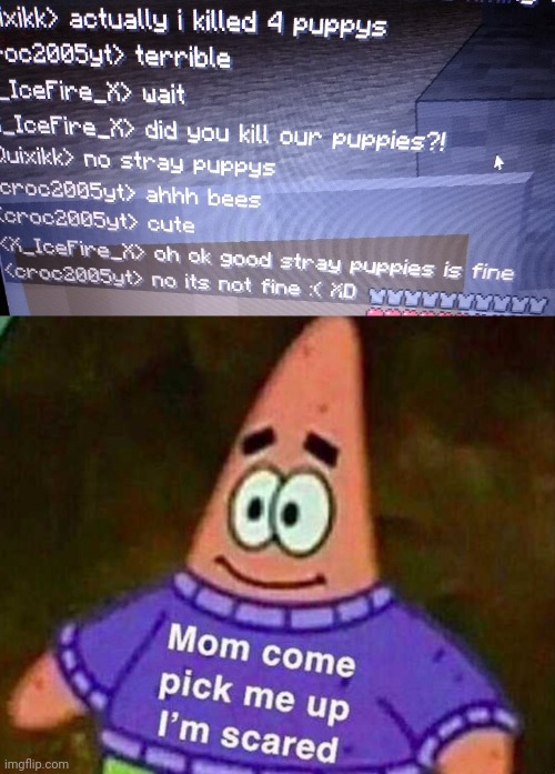 So this happened in the mc chat... | image tagged in patrick mom come pick me up i'm scared,dark humor,chat,minecraft | made w/ Imgflip meme maker