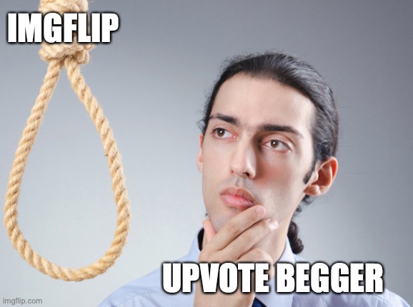 noose | IMGFLIP UPVOTE BEGGER | image tagged in noose | made w/ Imgflip meme maker