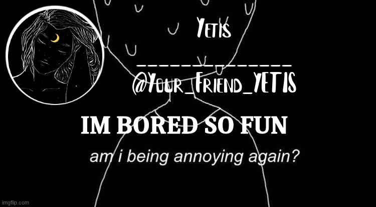 ya | IM BORED SO FUN | image tagged in scared yetis | made w/ Imgflip meme maker