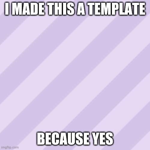 Purple stripes | I MADE THIS A TEMPLATE; BECAUSE YES | image tagged in purple stripes | made w/ Imgflip meme maker