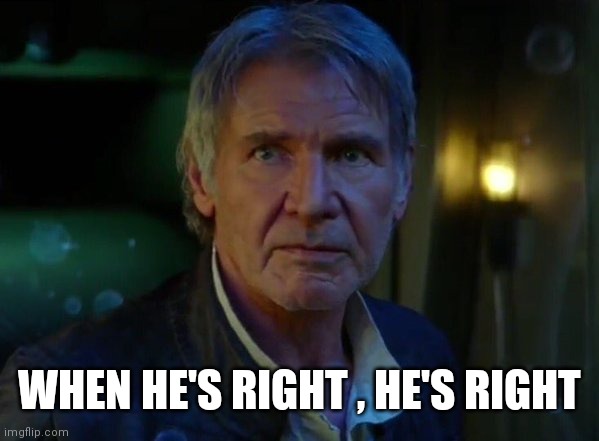 It's true, all of it!  | WHEN HE'S RIGHT , HE'S RIGHT | image tagged in it's true all of it | made w/ Imgflip meme maker