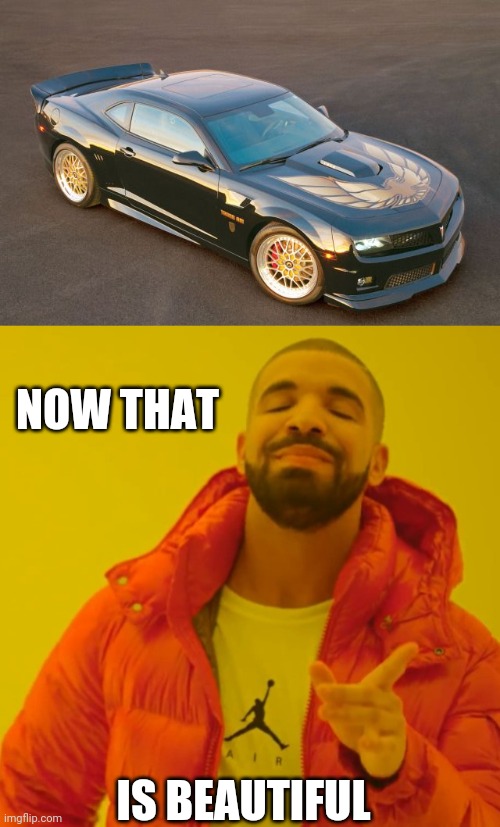 BETTER THAN ANYTHING ELSE THEY'RE MAKING THESE DAYS | NOW THAT; IS BEAUTIFUL | image tagged in memes,drake hotline bling,cars,pontiac,trans am | made w/ Imgflip meme maker