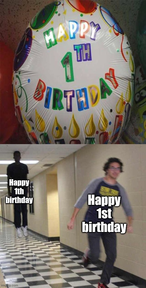 Happy 1th birthday | Happy 1th birthday; Happy 1st birthday | image tagged in floating boy chasing running boy,memes,happy birthday,you had one job,balloon,birthday | made w/ Imgflip meme maker