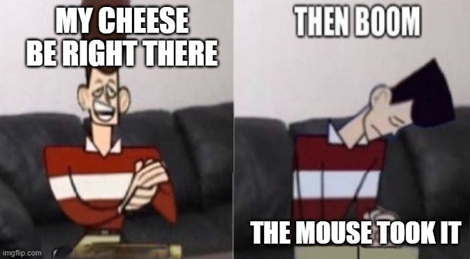 JFK Clone high boom | MY CHEESE BE RIGHT THERE; THE MOUSE TOOK IT | image tagged in jfk clone high boom | made w/ Imgflip meme maker