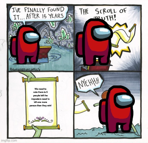 The Scroll Of Truth Meme | We need to vote there is 5 people left the imposters need to kill one more person then they win! | image tagged in memes,the scroll of truth | made w/ Imgflip meme maker