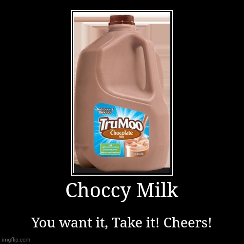 Choccy Milk! | image tagged in funny,demotivationals,choccy milk,memes,gifs,stop reading the tags | made w/ Imgflip demotivational maker