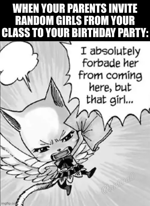 Girl Birthday Party - Fairy Tail Meme | WHEN YOUR PARENTS INVITE RANDOM GIRLS FROM YOUR CLASS TO YOUR BIRTHDAY PARTY: | image tagged in fairy tail meme,fairy tail,carla fairy tail,mean girls,girls,memes | made w/ Imgflip meme maker