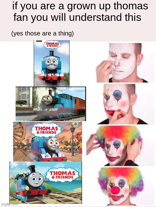 Clown Applying Makeup Meme | if you are a grown up thomas fan you will understand this; (yes those are a thing) | image tagged in memes,clown applying makeup | made w/ Imgflip meme maker