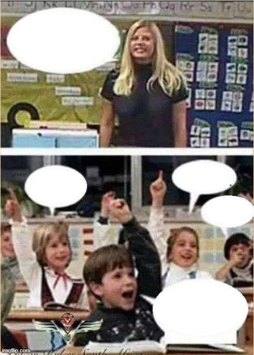 What did we learn in school today? | image tagged in teacher,kids,class,classroom | made w/ Imgflip meme maker