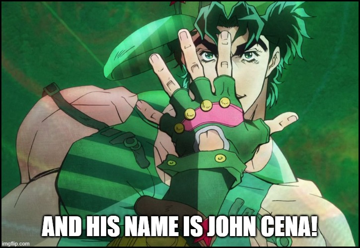 Bottom text says it all. | AND HIS NAME IS JOHN CENA! | image tagged in jojo pose | made w/ Imgflip meme maker