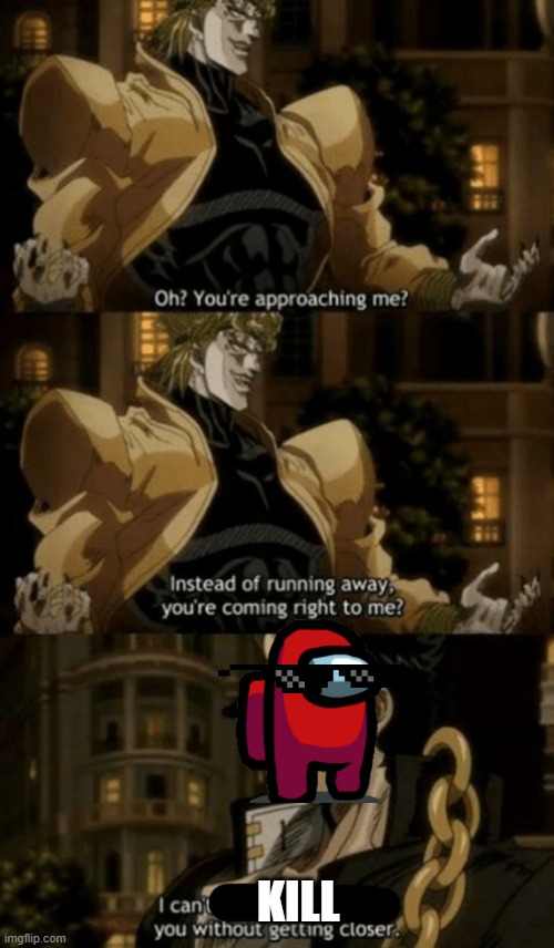 Among Us/Jojo meme | KILL | image tagged in oh you re approaching me | made w/ Imgflip meme maker