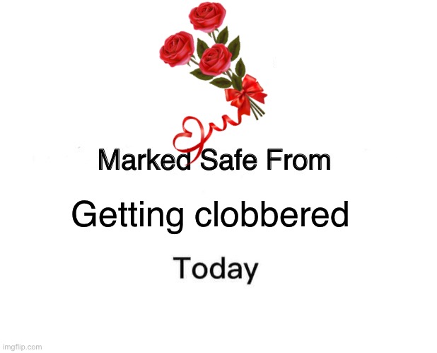 Marked Safe From Meme | Getting clobbered | image tagged in memes,marked safe from | made w/ Imgflip meme maker