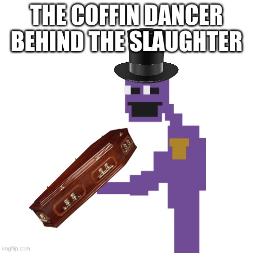 why did i make this | THE COFFIN DANCER BEHIND THE SLAUGHTER | image tagged in memes,funny,coffin dance,the man behind the slaughter,fnaf,purple guy | made w/ Imgflip meme maker