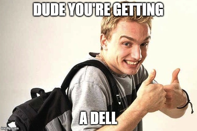 Dude You're Getting a Dell | DUDE YOU'RE GETTING; A DELL | image tagged in dude you're getting a dell | made w/ Imgflip meme maker