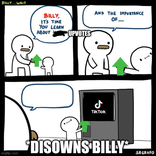 billy deserves to get disowned for this | UPVOTES; *DISOWNS BILLY* | image tagged in billy wait | made w/ Imgflip meme maker