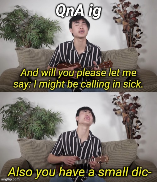 Nathan Doan Comedy I Might Be Calling In Sick | QnA ig | image tagged in nathan doan comedy i might be calling in sick | made w/ Imgflip meme maker