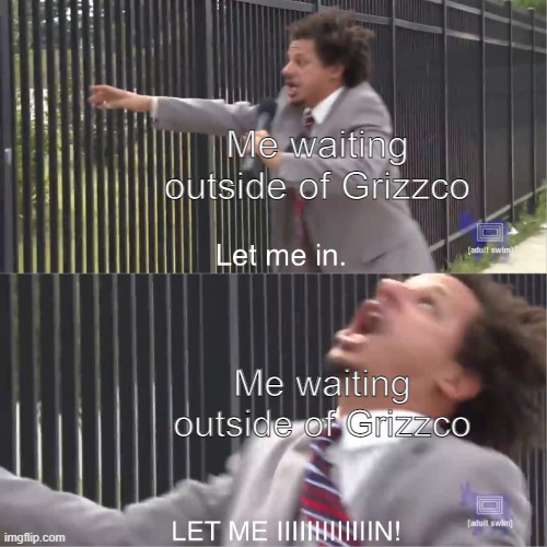 Salmon run is fun | Me waiting outside of Grizzco; Me waiting outside of Grizzco | image tagged in let me in | made w/ Imgflip meme maker