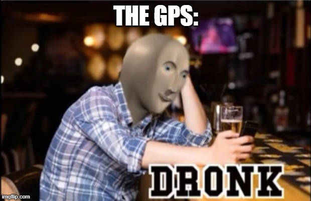 Dronk | THE GPS: | image tagged in dronk | made w/ Imgflip meme maker