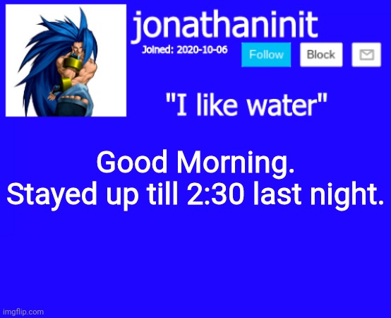 Cool times | Good Morning.
Stayed up till 2:30 last night. | image tagged in jonathaninit annoucement template but suija | made w/ Imgflip meme maker