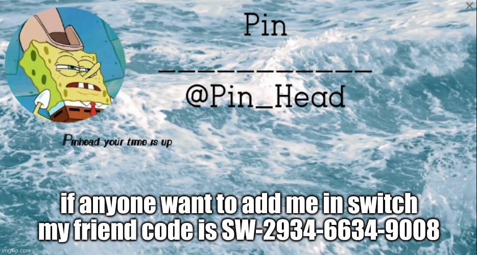 Add me if you want to | if anyone want to add me in switch my friend code is SW-2934-6634-9008 | image tagged in pin_head tempo 2 | made w/ Imgflip meme maker