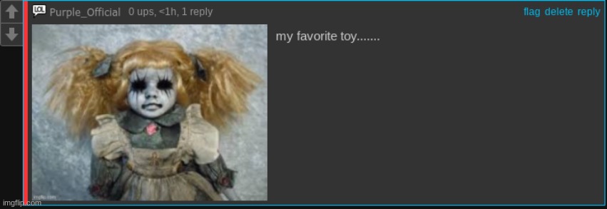 My first cursed comment | image tagged in cursed comment,creepy,favorite toy | made w/ Imgflip meme maker