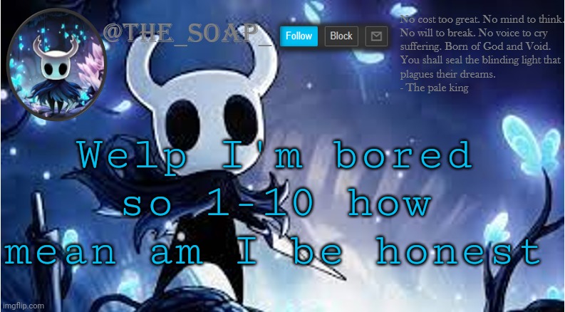 10 being the most | Welp I'm bored so 1-10 how mean am I be honest | image tagged in soap | made w/ Imgflip meme maker