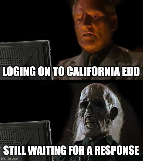I'll Just Wait Here Meme | LOGING ON TO CALIFORNIA EDD; STILL WAITING FOR A RESPONSE | image tagged in memes,i'll just wait here,california,edd | made w/ Imgflip meme maker