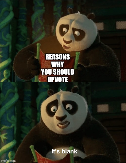 Kung Fu Panda blank | REASONS WHY YOU SHOULD UPVOTE | image tagged in kung fu panda blank | made w/ Imgflip meme maker