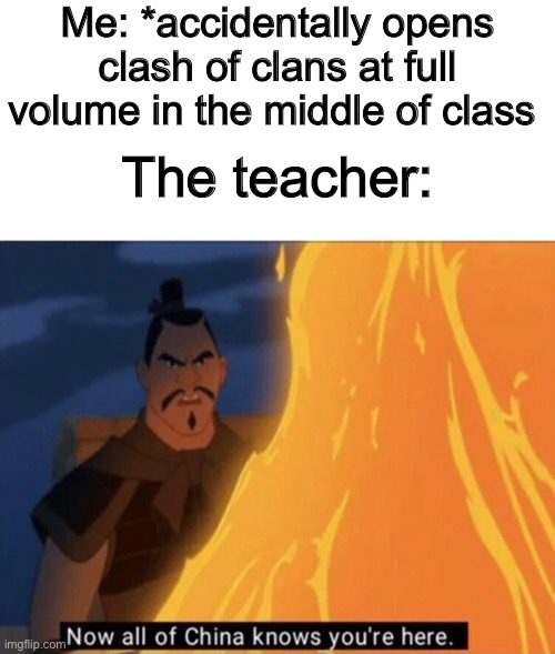 This is based on true events | Me: *accidentally opens clash of clans at full volume in the middle of class; The teacher: | image tagged in blank white template,now all of china knows you're here,clash of clans,teacher | made w/ Imgflip meme maker