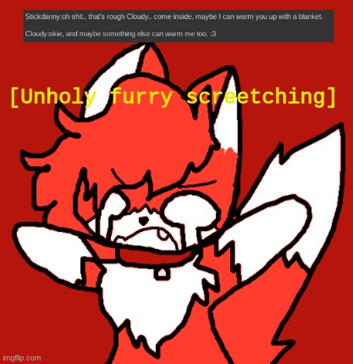 AAAAA WE ARENT EVEN  5 SENTENCES IN- | image tagged in unholy furry screetching | made w/ Imgflip meme maker