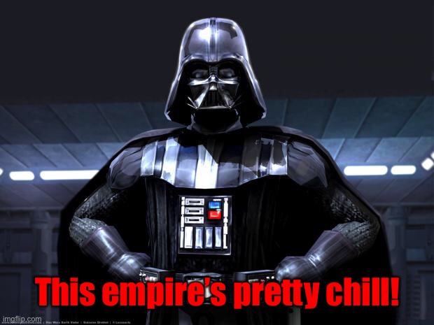 Darth Vader | This empire’s pretty chill! | image tagged in darth vader | made w/ Imgflip meme maker
