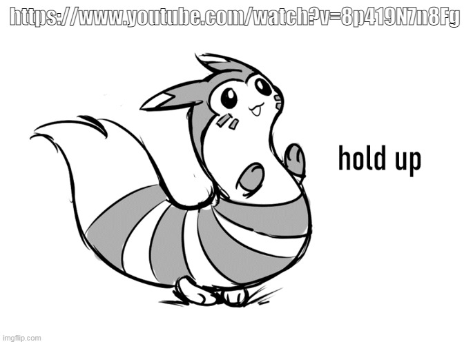 Since we are furret-related theme so- | https://www.youtube.com/watch?v=8p419N7n8Fg | image tagged in furret hold up | made w/ Imgflip meme maker