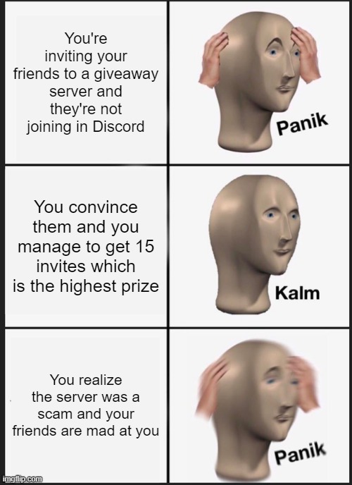 Panik Kalm Panik Meme | You're inviting your friends to a giveaway server and they're not joining in Discord; You convince them and you manage to get 15 invites which is the highest prize; You realize the server was a scam and your friends are mad at you | image tagged in memes,panik kalm panik | made w/ Imgflip meme maker