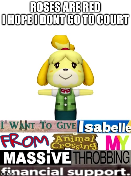 WHEEEZE | ROSES ARE RED
I HOPE I DONT GO TO COURT | image tagged in memes,funny,animal crossing,lmao,wtf | made w/ Imgflip meme maker