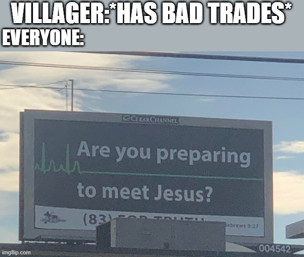 Are you preparing to meet Jesus | VILLAGER:*HAS BAD TRADES*; EVERYONE: | image tagged in are you preparing to meet jesus,minecraft,villagers | made w/ Imgflip meme maker