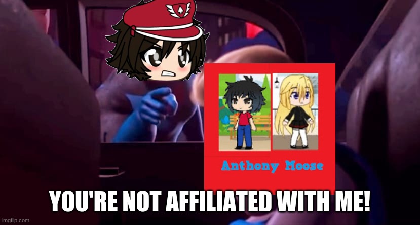 Anthony Moose is not affiliated with Boone The Aether Gamer | YOU'RE NOT AFFILIATED WITH ME! | image tagged in you're not affiliated with me | made w/ Imgflip meme maker