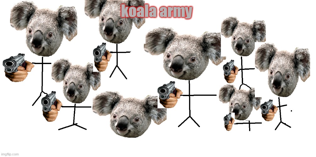 just a little something i did cuz im bored | koala army | image tagged in koala | made w/ Imgflip meme maker