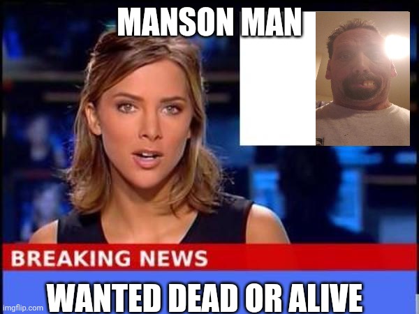 Breaking News | MANSON MAN; WANTED DEAD OR ALIVE | image tagged in breaking news | made w/ Imgflip meme maker