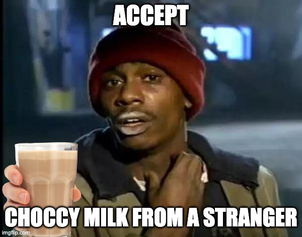 Y'all Got Any More Of That | ACCEPT; CHOCCY MILK FROM A STRANGER | image tagged in memes,y'all got any more of that | made w/ Imgflip meme maker