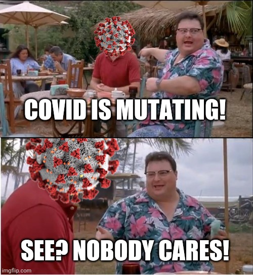 Covid | COVID IS MUTATING! SEE? NOBODY CARES! | image tagged in memes,see nobody cares,coronavirus,covid-19,uk covid strain | made w/ Imgflip meme maker