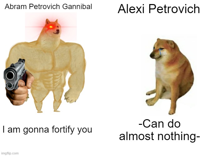 Buff Doge vs. Cheems Meme | Abram Petrovich Gannibal; Alexi Petrovich; I am gonna fortify you; -Can do almost nothing- | image tagged in memes,buff doge vs cheems | made w/ Imgflip meme maker