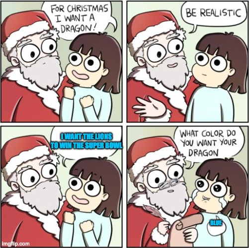 For Christmas I Want a Dragon | I WANT THE LIONS TO WIN THE SUPER BOWL; BLUE | image tagged in for christmas i want a dragon | made w/ Imgflip meme maker