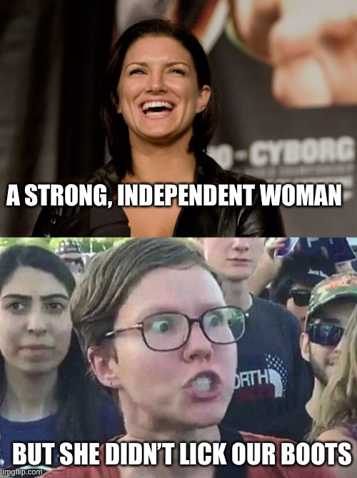 Gina Carano did not lick boots | A STRONG, INDEPENDENT WOMAN; BUT SHE DIDN’T LICK OUR BOOTS | image tagged in gina carano laughing,triggered liberal,libertarianmeme | made w/ Imgflip meme maker