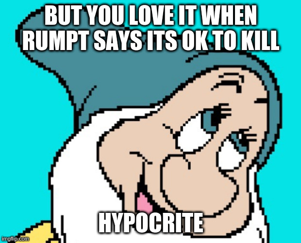 Oh go way | BUT YOU LOVE IT WHEN RUMPT SAYS ITS OK TO KILL HYPOCRITE | image tagged in oh go way | made w/ Imgflip meme maker