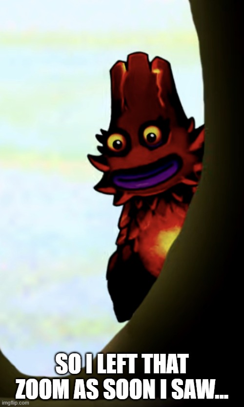 Cursed Kayna | SO I LEFT THAT ZOOM AS SOON I SAW... | image tagged in cursed kayna | made w/ Imgflip meme maker