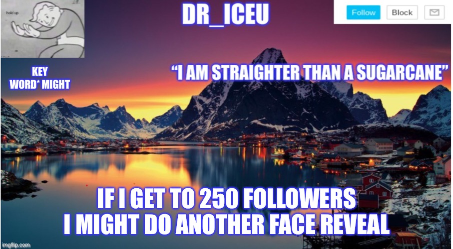 I MIGHT not WILL might | KEY WORD* MIGHT; IF I GET TO 250 FOLLOWERS I MIGHT DO ANOTHER FACE REVEAL | image tagged in dr_iceu/dr_icu announcement template | made w/ Imgflip meme maker