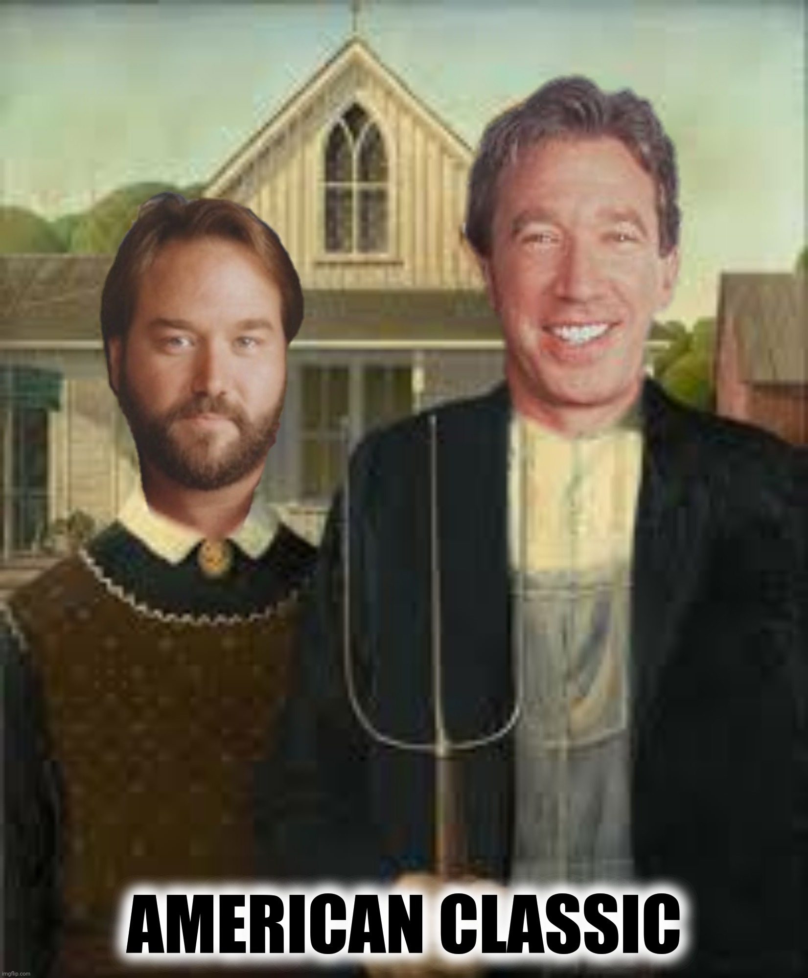 Bad Photoshop Sunday presents:  I don't think so Tim |  AMERICAN CLASSIC | image tagged in bad photoshop sunday,home improvement,american gothic,tool time,tim the tool man taylor | made w/ Imgflip meme maker